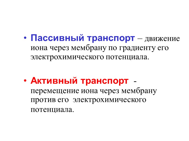 Пассивный транспорт – движение иона через мембрану по градиенту его электрохимического потенциала.  Активный